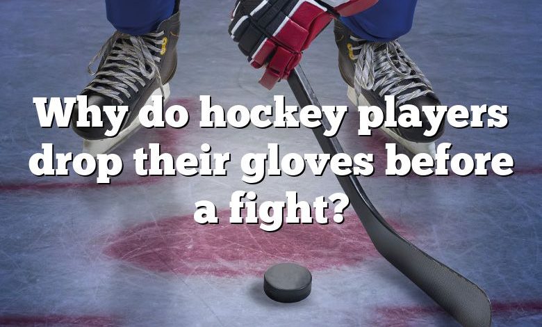 Why do hockey players drop their gloves before a fight?