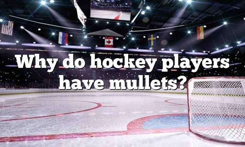 Why do hockey players have mullets?