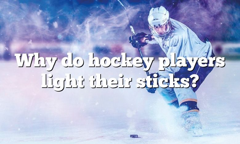 Why do hockey players light their sticks?