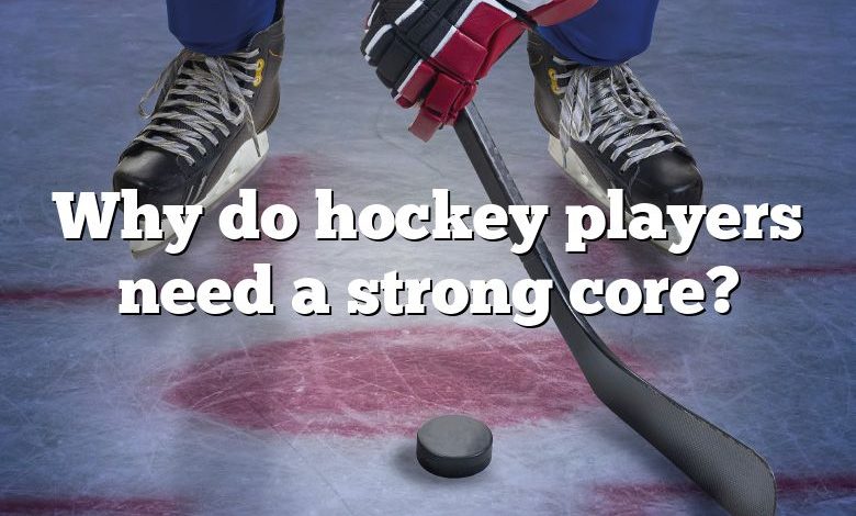 Why do hockey players need a strong core?