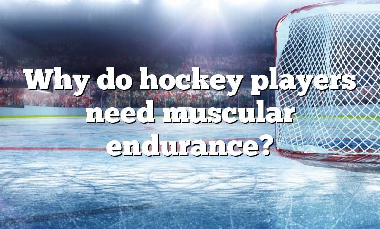 Why do hockey players need muscular endurance?