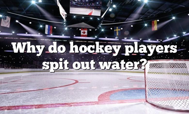 Why do hockey players spit out water?