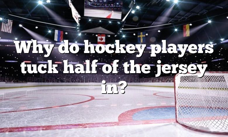 Why do hockey players tuck half of the jersey in?