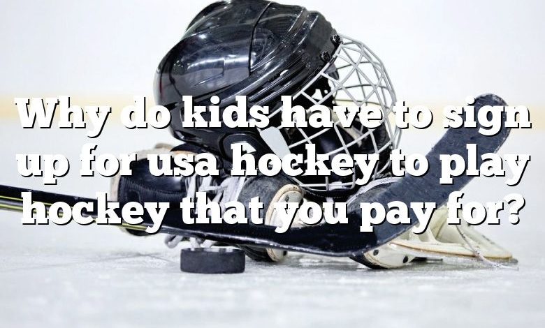 Why do kids have to sign up for usa hockey to play hockey that you pay for?