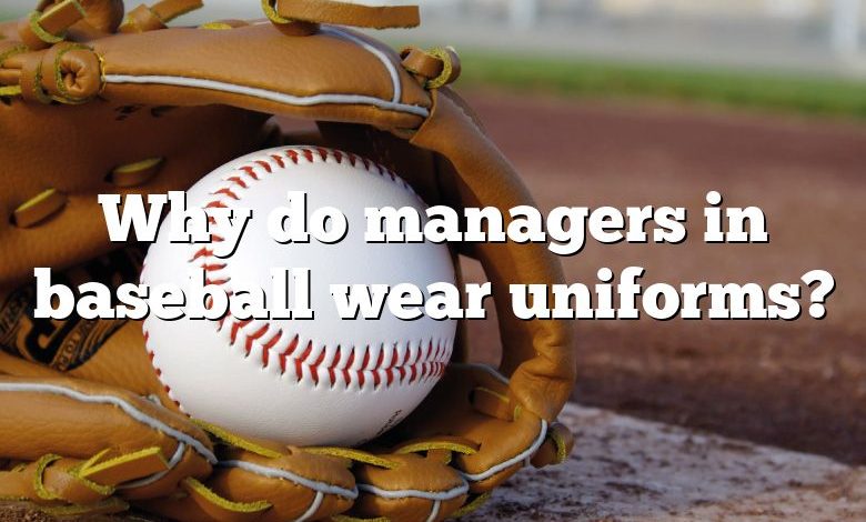 Why do managers in baseball wear uniforms?