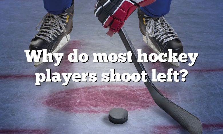 Why do most hockey players shoot left?