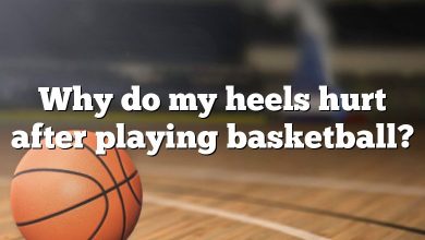 Why do my heels hurt after playing basketball?