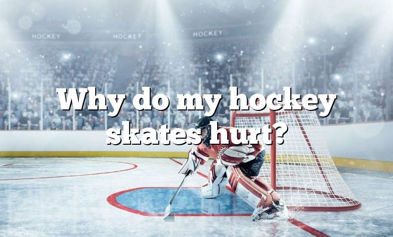 Why do my hockey skates hurt?