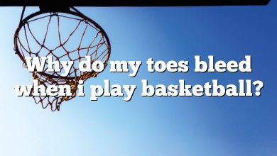 Why do my toes bleed when i play basketball?