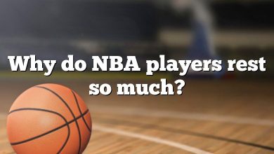 Why do NBA players rest so much?