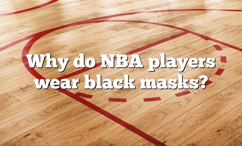 Why do NBA players wear black masks?