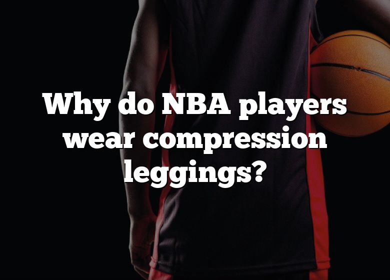 https://www.dnaofsports.com/wp-content/uploads/why-do-nba-players-wear-compression-leggings.jpg