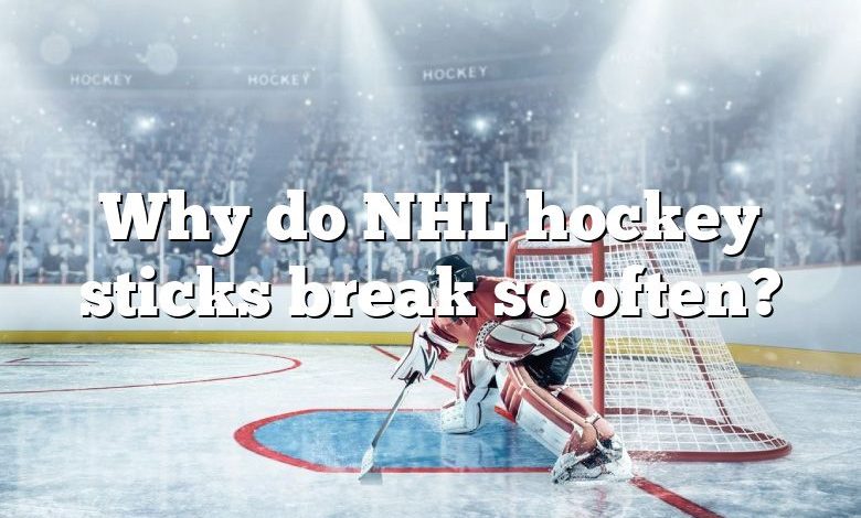 Why do NHL hockey sticks break so often?