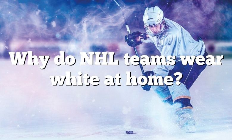 Why do NHL teams wear white at home?