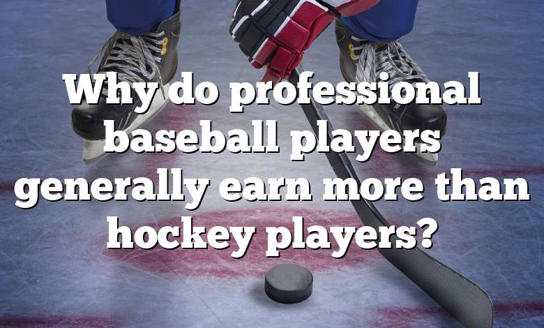 Why do professional baseball players generally earn more than hockey players?