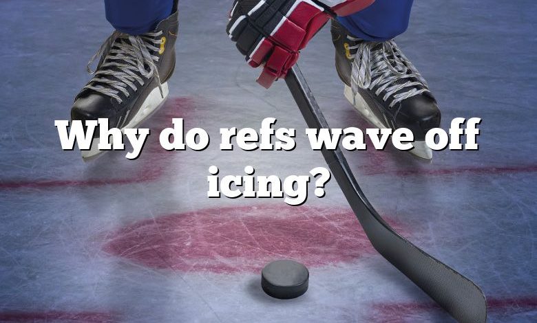 Why do refs wave off icing?