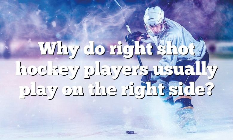 Why do right shot hockey players usually play on the right side?