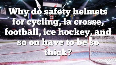 Why do safety helmets for cycling, la crosse, football, ice hockey, and so on have to be so thick?