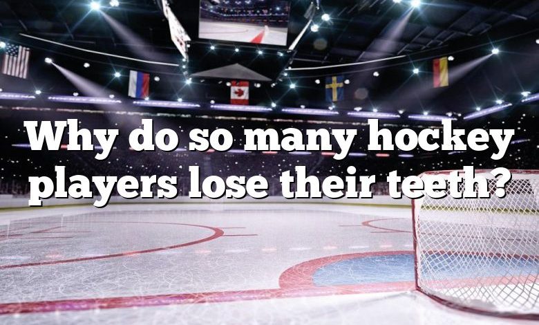 Why do so many hockey players lose their teeth?