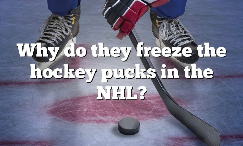 Why do they freeze the hockey pucks in the NHL?