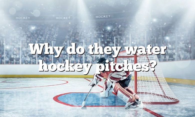 Why do they water hockey pitches?