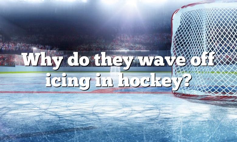 Why do they wave off icing in hockey?