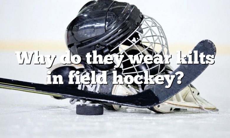 Why do they wear kilts in field hockey?