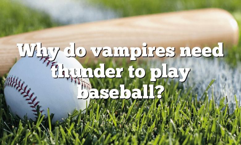 Why do vampires need thunder to play baseball?