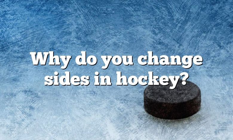 Why do you change sides in hockey?