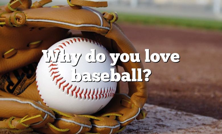 Why do you love baseball?