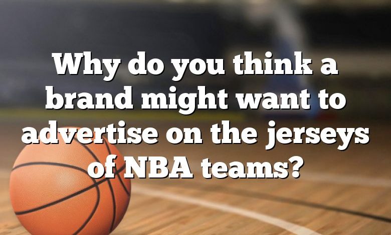 Why do you think a brand might want to advertise on the jerseys of NBA teams?