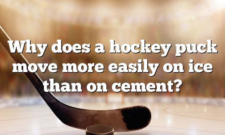 Why does a hockey puck move more easily on ice than on cement?