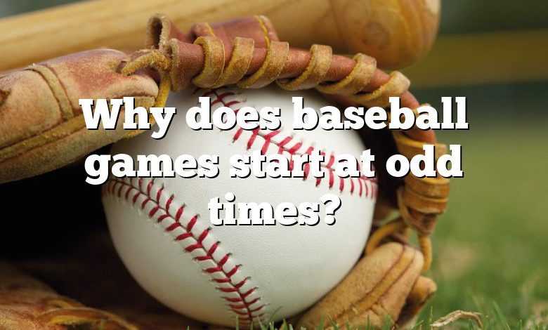 Why does baseball games start at odd times?