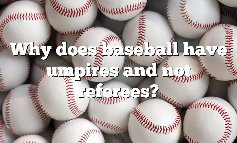 Why does baseball have umpires and not referees?