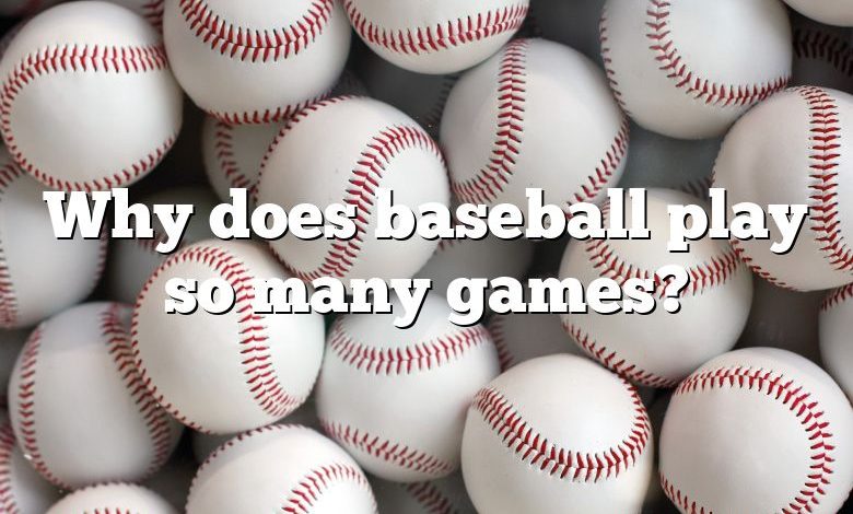 Why does baseball play so many games?