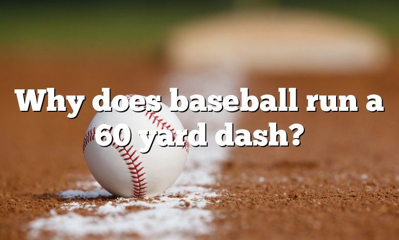 Why does baseball run a 60 yard dash?