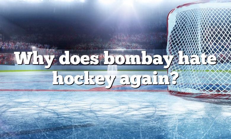 Why does bombay hate hockey again?