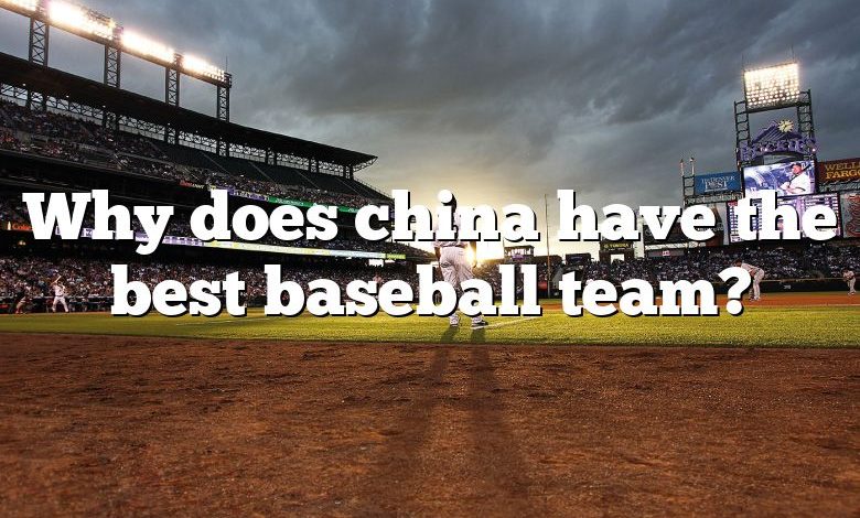 Why does china have the best baseball team?