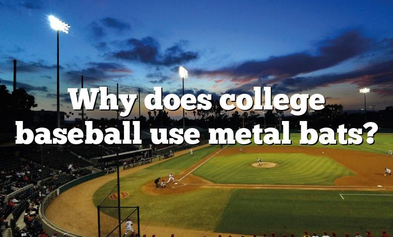 Why does college baseball use metal bats?