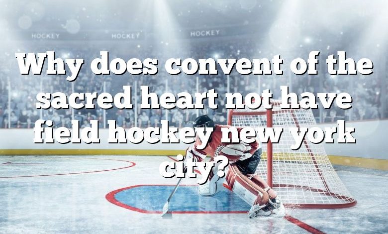 Why does convent of the sacred heart not have field hockey new york city?