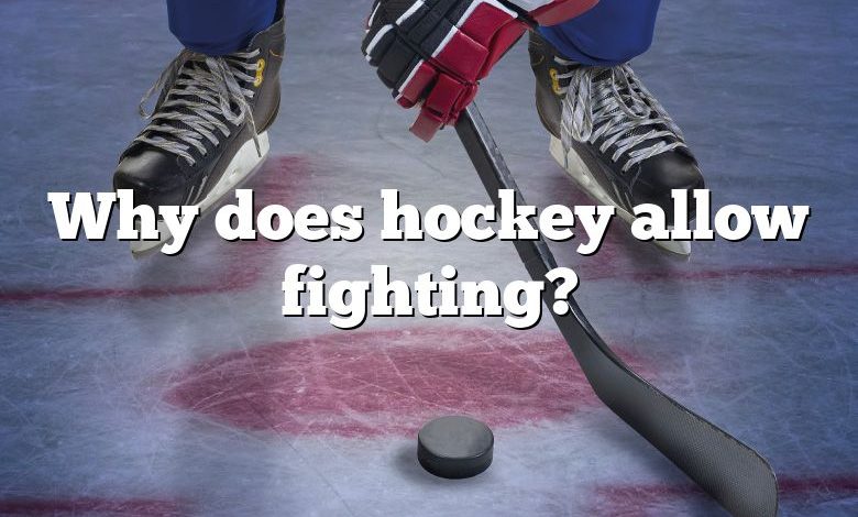 Why does hockey allow fighting?