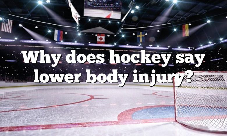Why does hockey say lower body injury?