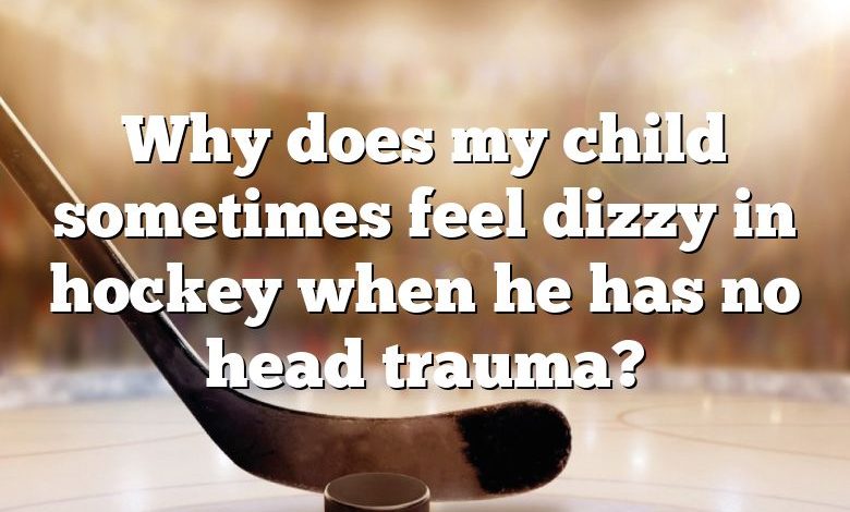Why does my child sometimes feel dizzy in hockey when he has no head trauma?