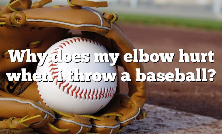 Why does my elbow hurt when i throw a baseball?