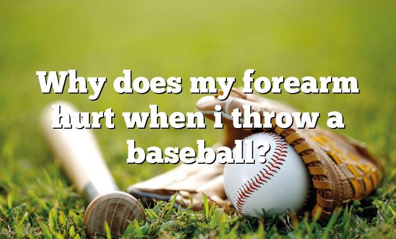 Why does my forearm hurt when i throw a baseball?