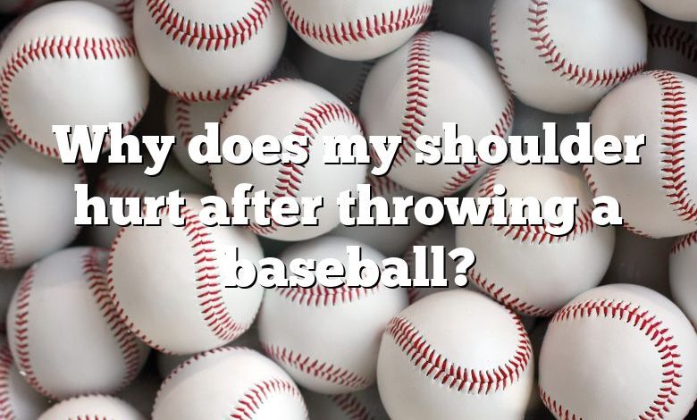 Why does my shoulder hurt after throwing a baseball?