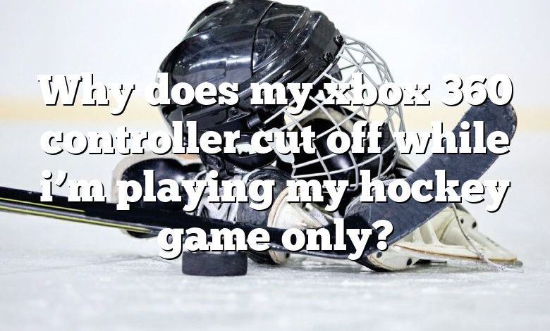 Why does my xbox 360 controller cut off while i’m playing my hockey game only?