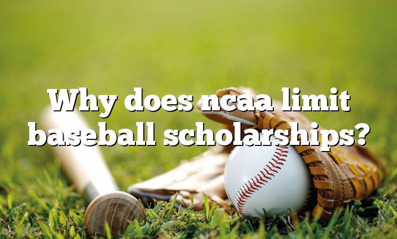 Why does ncaa limit baseball scholarships?