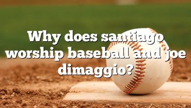 Why does santiago worship baseball and joe dimaggio?