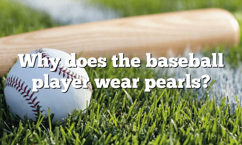 Why does the baseball player wear pearls?